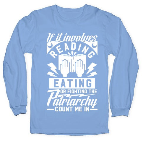 If It Involves Reading Eating or Fighting the Patriarchy Longsleeve Tee
